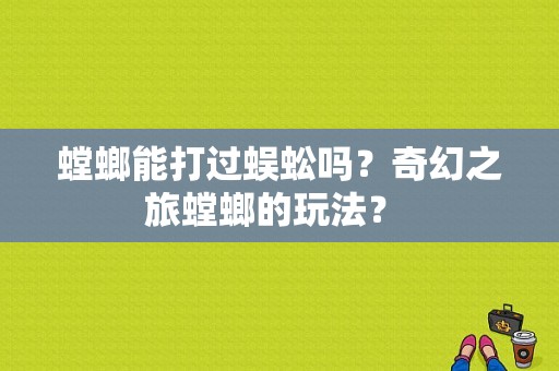 螳螂能打过蜈蚣吗？奇幻之旅螳螂的玩法？ 