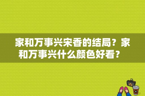 家和万事兴宋香的结局？家和万事兴什么颜色好看？ 