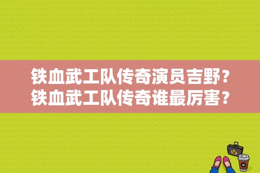 铁血武工队传奇演员吉野？铁血武工队传奇谁最厉害？ 