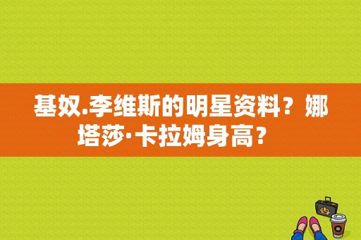 基奴.李维斯的明星资料？娜塔莎·卡拉姆身高？ 