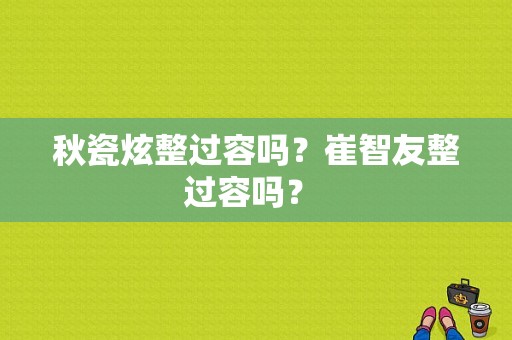 秋瓷炫整过容吗？崔智友整过容吗？ 