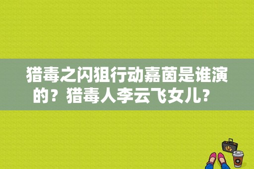 猎毒之闪狙行动嘉茵是谁演的？猎毒人李云飞女儿？ 