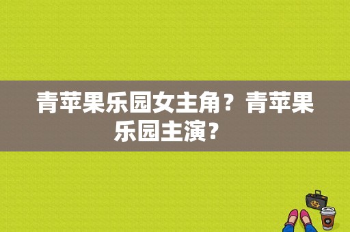 青苹果乐园女主角？青苹果乐园主演？ 