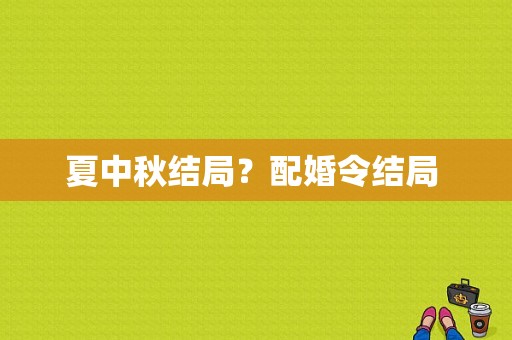 夏中秋结局？配婚令结局 