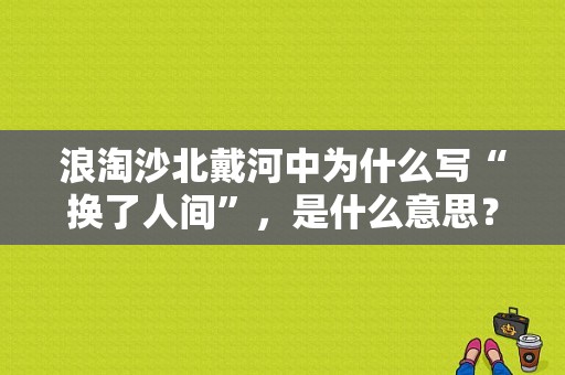 浪淘沙北戴河中为什么写“换了人间”，是什么意思？换了人间 29集女演员 