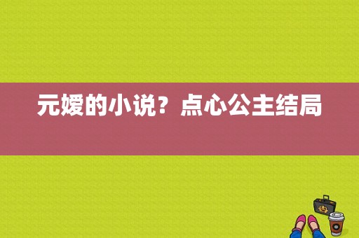 元嫒的小说？点心公主结局 