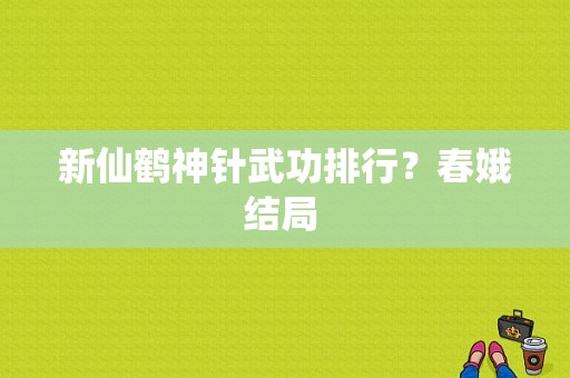 新仙鹤神针武功排行？春娥结局 