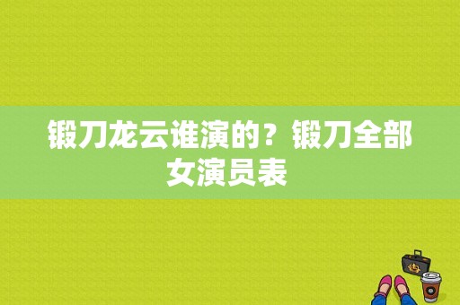 锻刀龙云谁演的？锻刀全部女演员表 