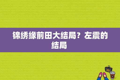 锦绣缘前田大结局？左震的结局 