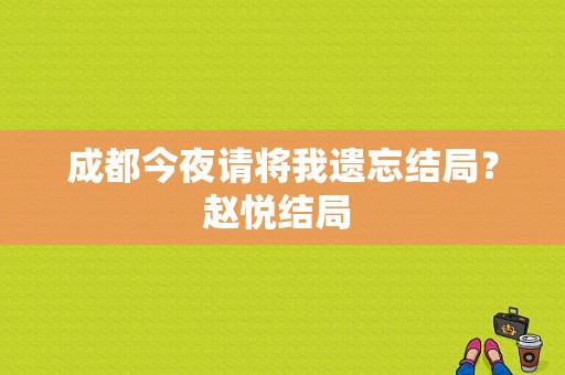 成都今夜请将我遗忘结局？赵悦结局 