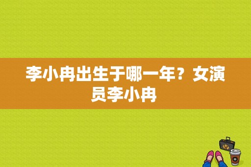 李小冉出生于哪一年？女演员李小冉 