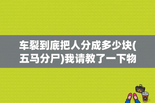 车裂到底把人分成多少块(五马分尸)我请教了一下物理？撕裂人结局 