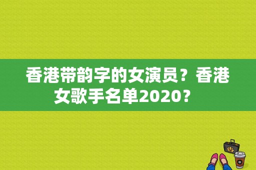 香港带韵字的女演员？香港女歌手名单2020？ 