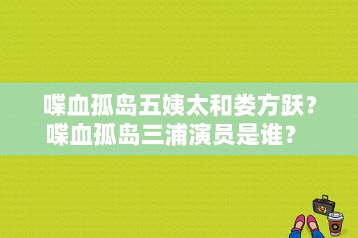 喋血孤岛五姨太和娄方跃？喋血孤岛三浦演员是谁？ 