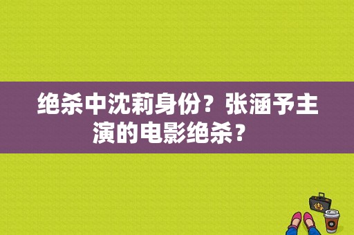 绝杀中沈莉身份？张涵予主演的电影绝杀？ 