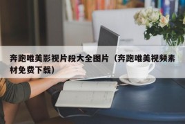 奔跑唯美影视片段大全图片（奔跑唯美视频素材免费下载）