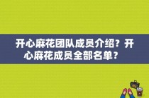 开心麻花团队成员介绍？开心麻花成员全部名单？ 