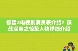 惊蛰2电视剧演员表介绍？谍战深海之惊蛰人物详细介绍？ 