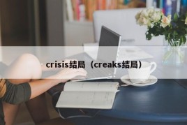 crisis结局（creaks结局）