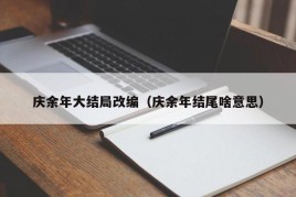 庆余年大结局改编（庆余年结尾啥意思）