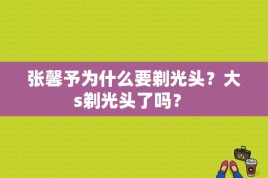 张馨予为什么要剃光头？大s剃光头了吗？ 