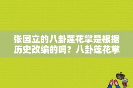 张国立的八卦莲花掌是根据历史改编的吗？八卦莲花掌创始人？ 