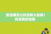 新活佛济公秋漫枫大结局？秋漫枫的结局 