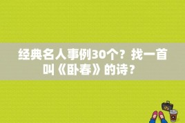 经典名人事例30个？找一首叫《卧春》的诗？ 