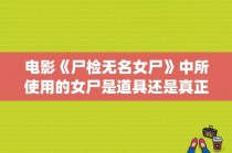 电影《尸检无名女尸》中所使用的女尸是道具还是真正的尸体？olwen kelly女演员 