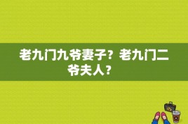 老九门九爷妻子？老九门二爷夫人？ 