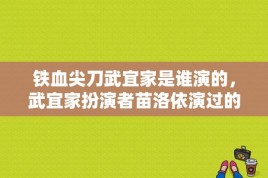 铁血尖刀武宜家是谁演的，武宜家扮演者苗洛依演过的？铁血尖刀于倩身份？ 