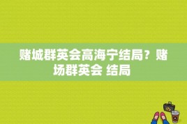 赌城群英会高海宁结局？赌场群英会 结局 