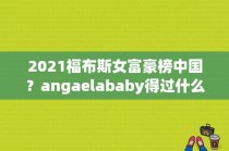 2021福布斯女富豪榜中国？angaelababy得过什么奖？ 