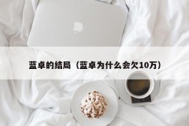 蓝卓的结局（蓝卓为什么会欠10万）