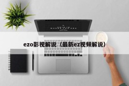 ezo影视解说（最新ez视频解说）