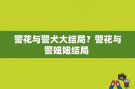 警花与警犬大结局？警花与警妞妞结局 