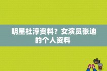 明星杜淳资料？女演员张迪的个人资料 