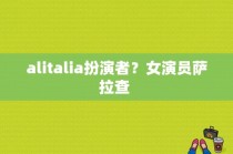 alitalia扮演者？女演员萨拉查 