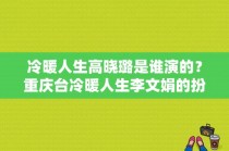 冷暖人生高晓璐是谁演的？重庆台冷暖人生李文娟的扮演者？ 