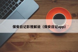 保安日记影视解说（保安日记app）