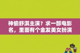 神偷舒淇主演？求一部电影名，里面有个金发美女扮演一个杀手？ 