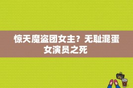 惊天魔盗团女主？无耻混蛋女演员之死 