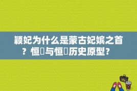 颖妃为什么是蒙古妃嫔之首？恒媞与恒娖历史原型？ 