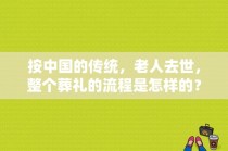 按中国的传统，老人去世，整个葬礼的流程是怎样的？俺叔电视剧的结局 