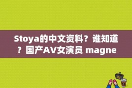 Stoya的中文资料？谁知道？国产AV女演员 magnet 