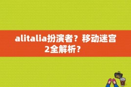 alitalia扮演者？移动迷宫2全解析？ 