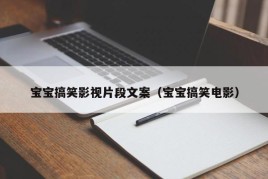 宝宝搞笑影视片段文案（宝宝搞笑电影）