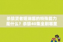 杀狼贤者娅琳娜的特殊能力是什么？杀狼40集全剧哪里可以看？ 