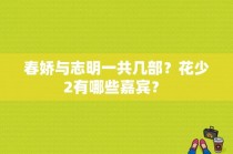 春娇与志明一共几部？花少2有哪些嘉宾？ 