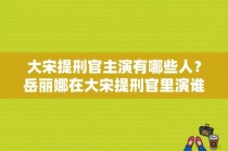 大宋提刑官主演有哪些人？岳丽娜在大宋提刑官里演谁？ 